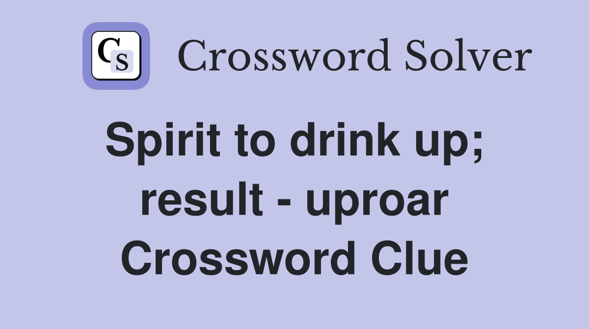 Spirit to drink up;  result - uproar Crossword Clue