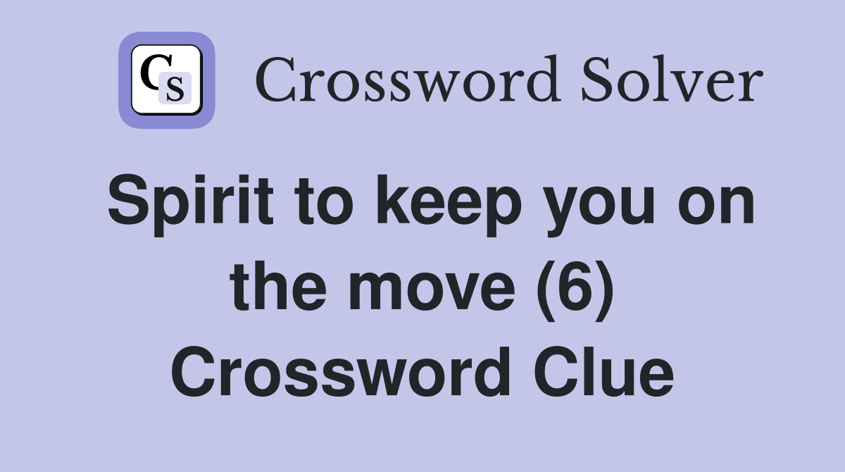 Spirit to keep you on the move (6) Crossword Clue