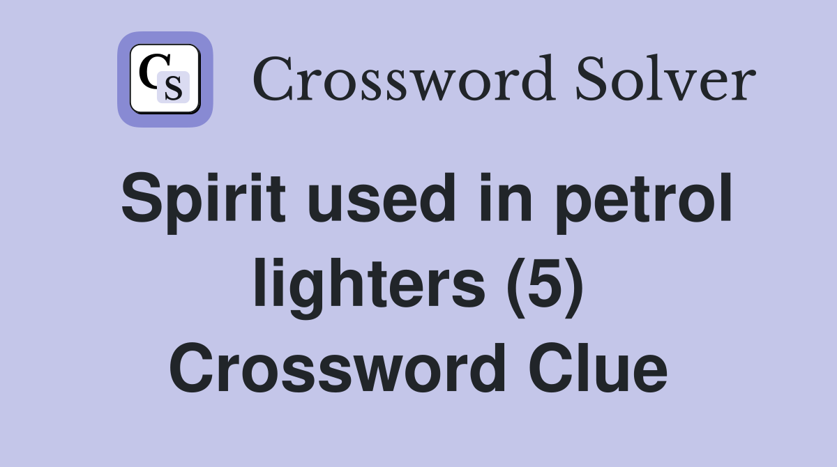 Spirit used in petrol lighters (5) Crossword Clue