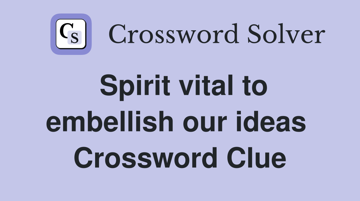 Spirit vital to embellish our ideas  Crossword Clue