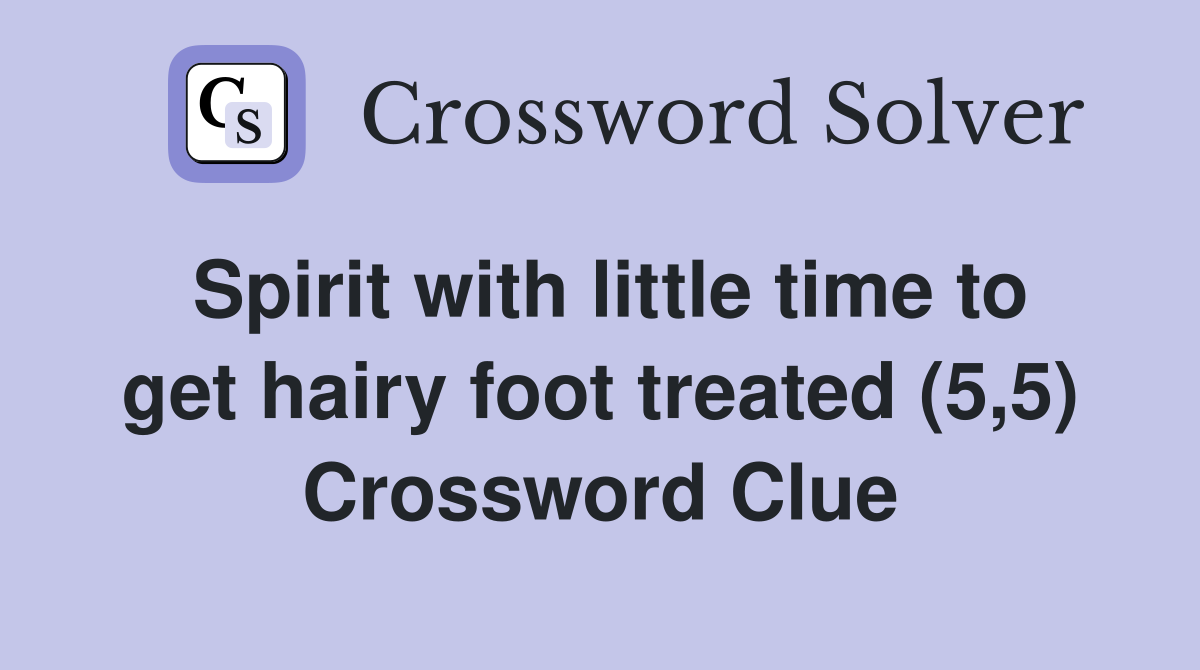 Spirit with little time to get hairy foot treated (5,5) Crossword Clue