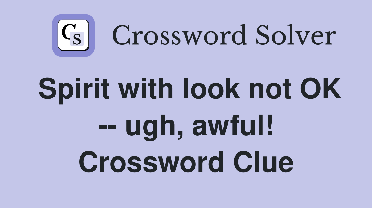 Spirit with look not OK -- ugh, awful! Crossword Clue