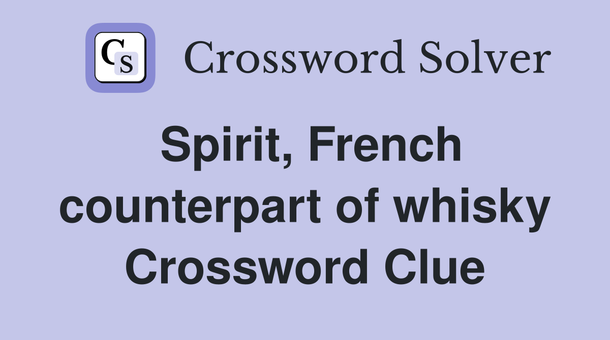 Spirit, French counterpart of whisky Crossword Clue