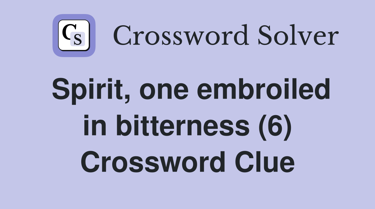 Spirit, one embroiled in bitterness (6) Crossword Clue