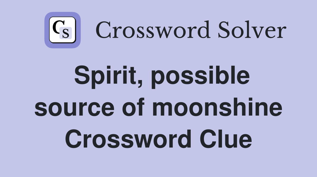Spirit, possible source of moonshine Crossword Clue