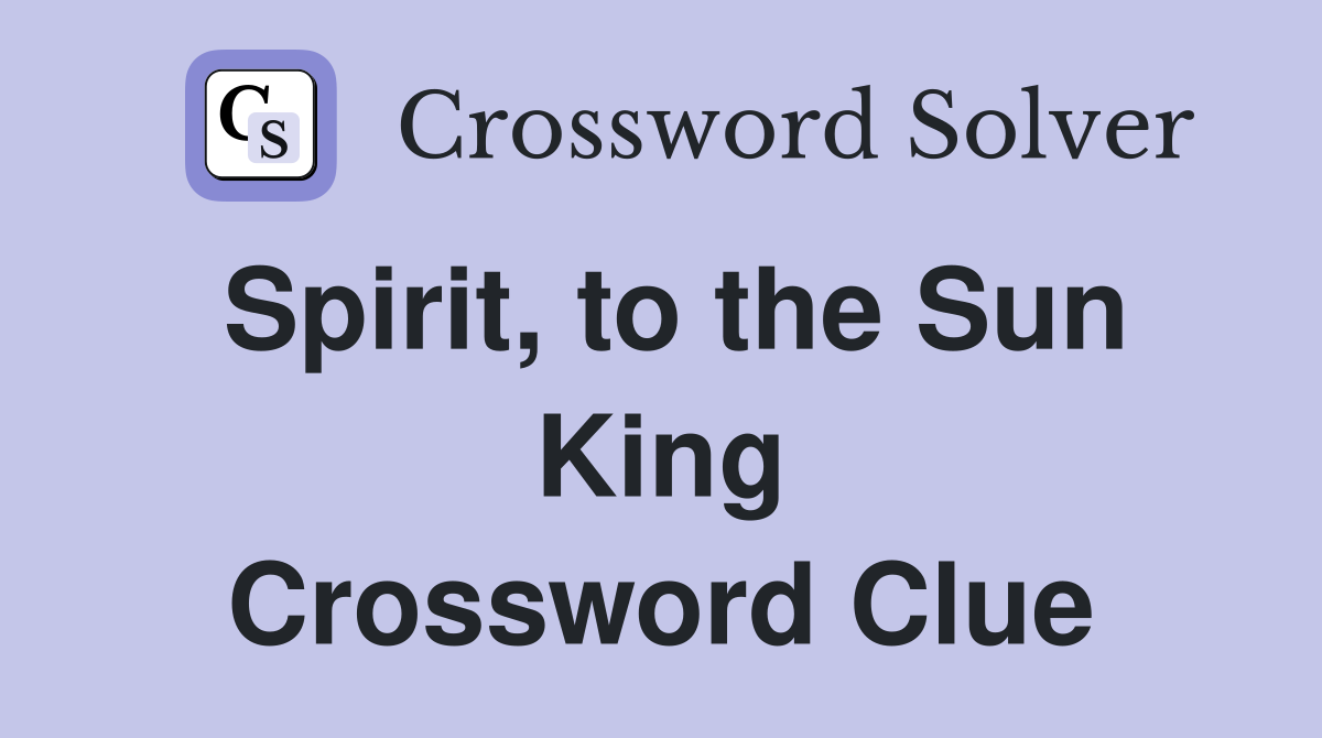 Spirit, to the Sun King Crossword Clue