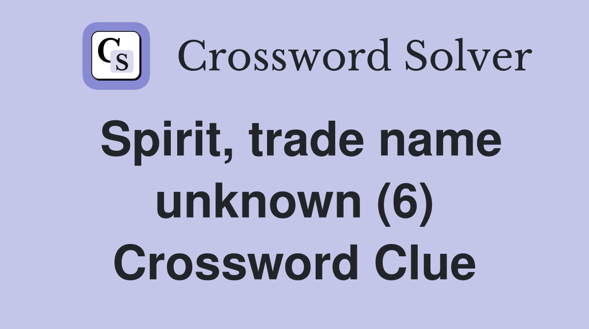 Spirit, trade name unknown (6) Crossword Clue