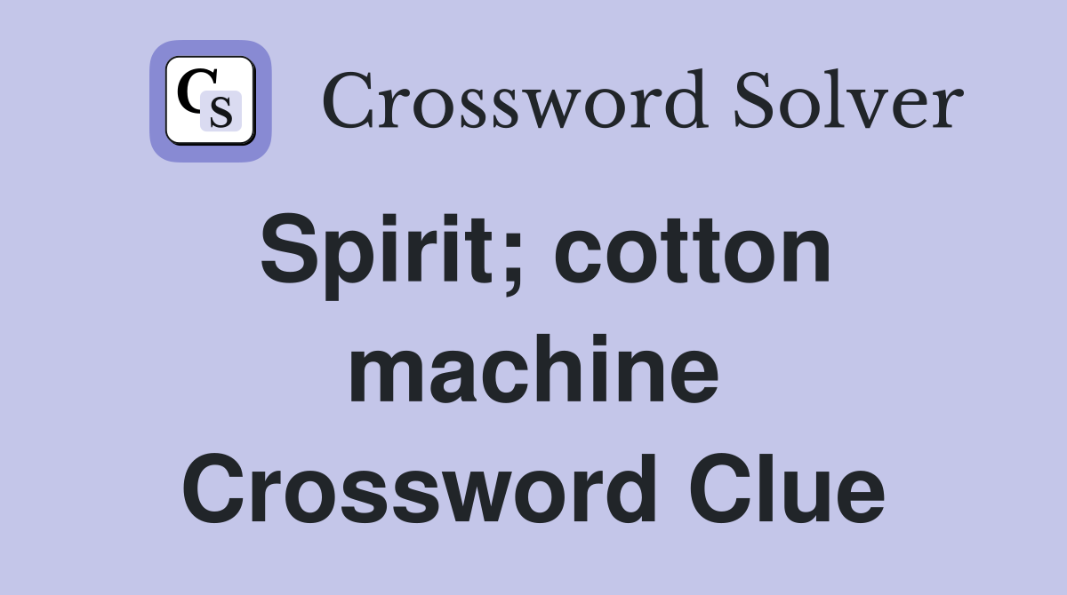 Spirit; cotton machine Crossword Clue