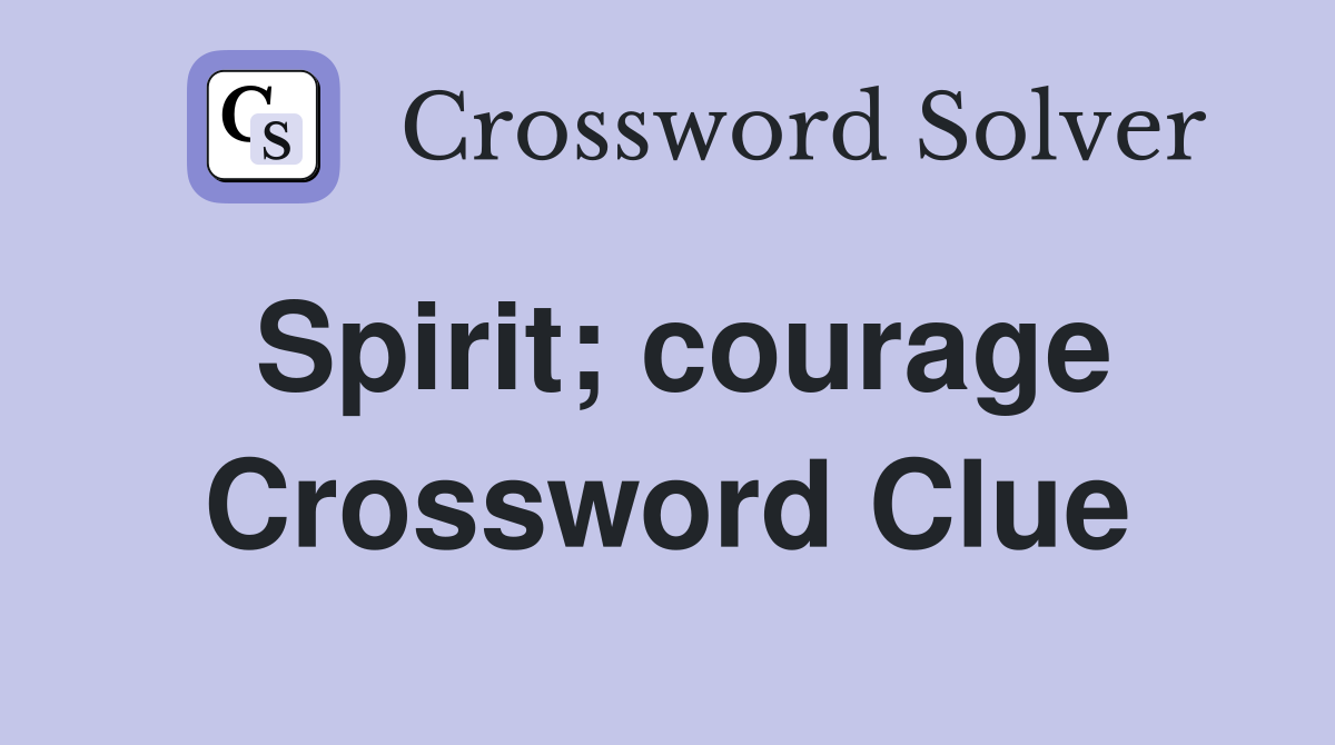 Spirit; courage Crossword Clue