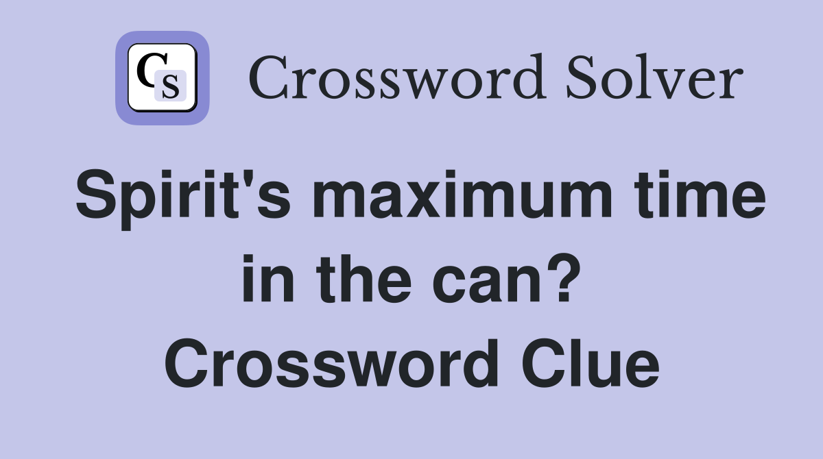 Spirit's maximum time in the can? Crossword Clue