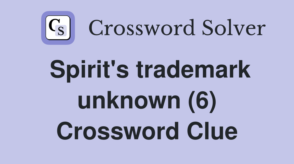 Spirit's trademark unknown (6) Crossword Clue
