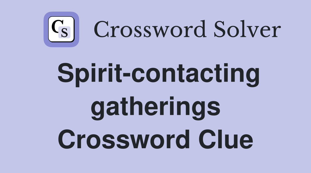 Spirit-contacting gatherings Crossword Clue