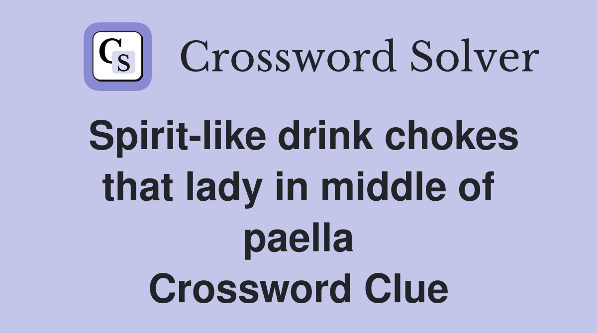 Spirit-like drink chokes that lady in middle of paella Crossword Clue