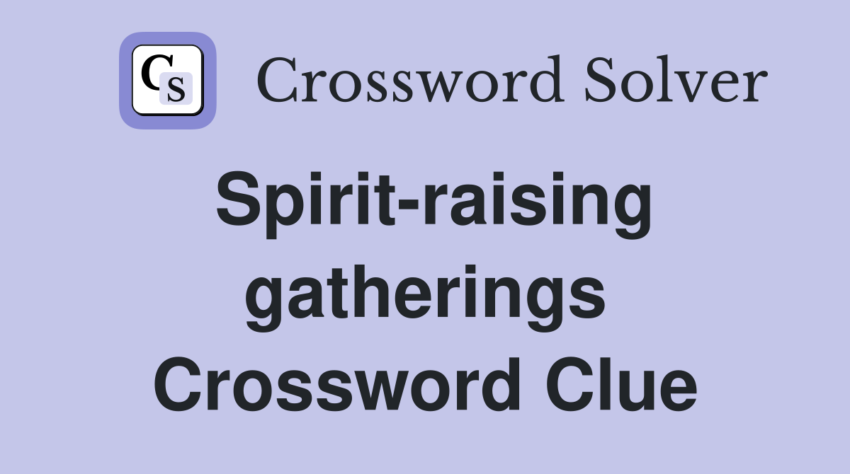 Spirit-raising gatherings Crossword Clue