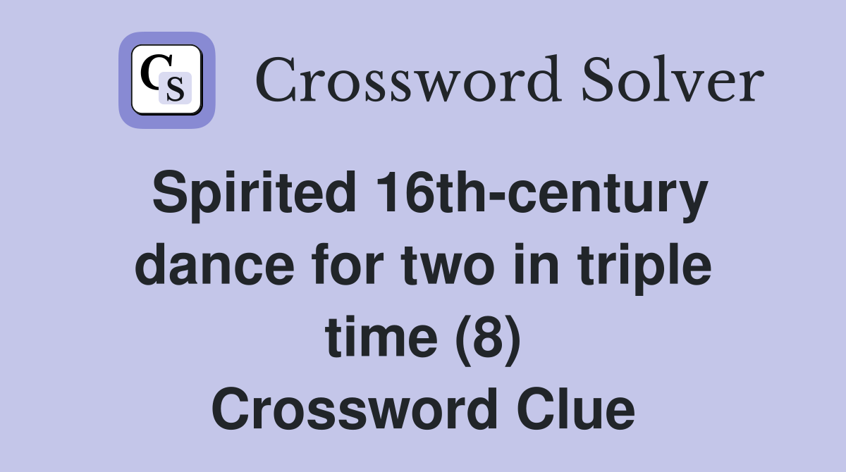 Spirited 16th century dance for two in triple time (8) Crossword Clue