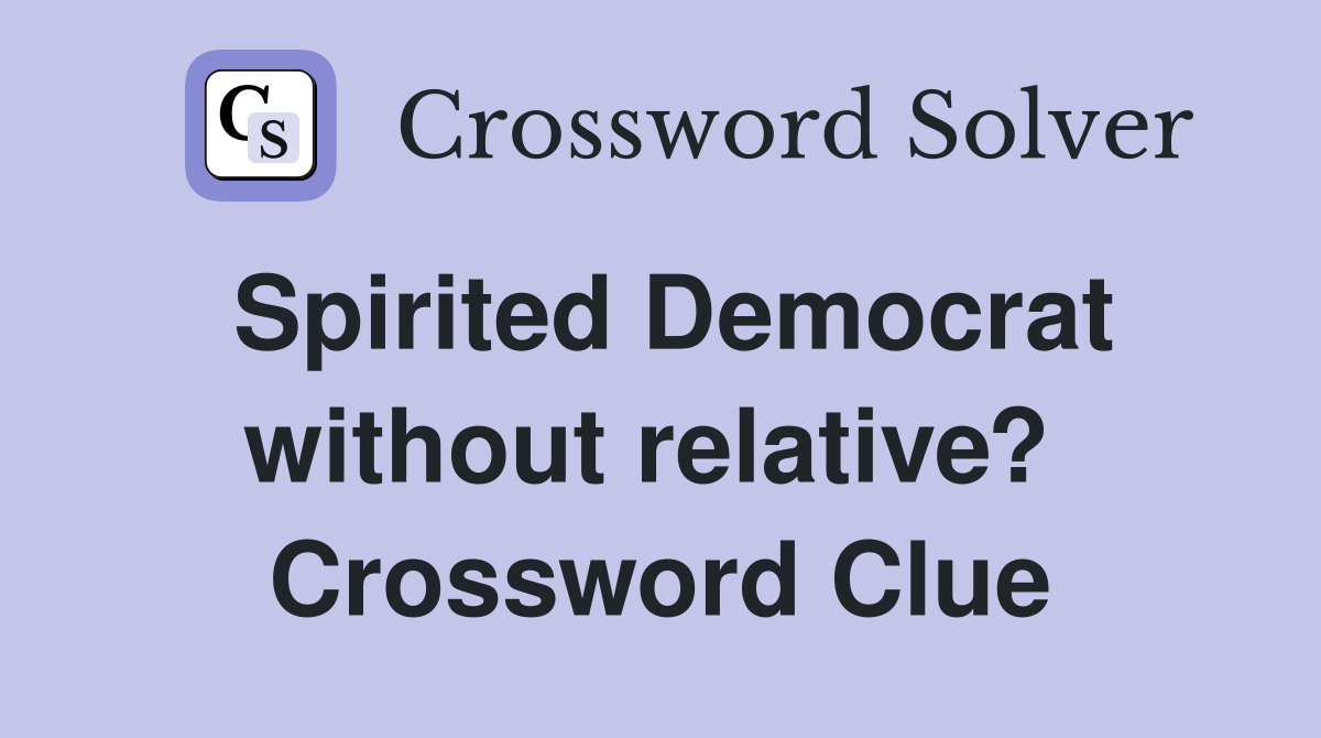 Spirited Democrat without relative?  Crossword Clue