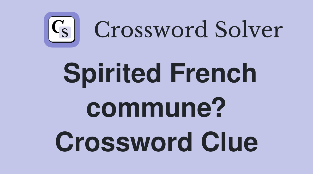 Spirited French commune? Crossword Clue