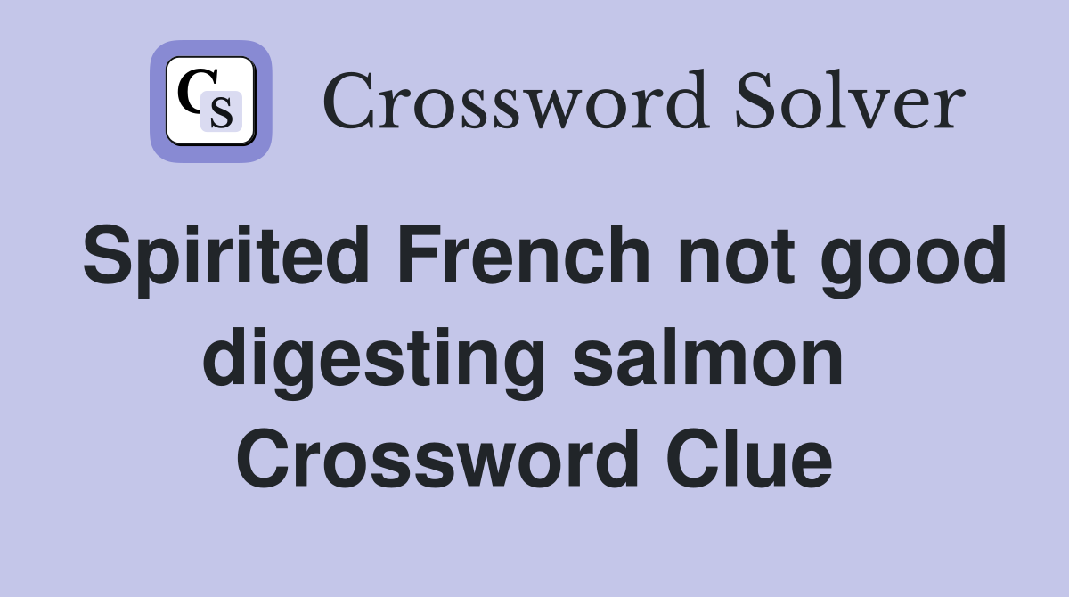 Spirited French not good digesting salmon  Crossword Clue