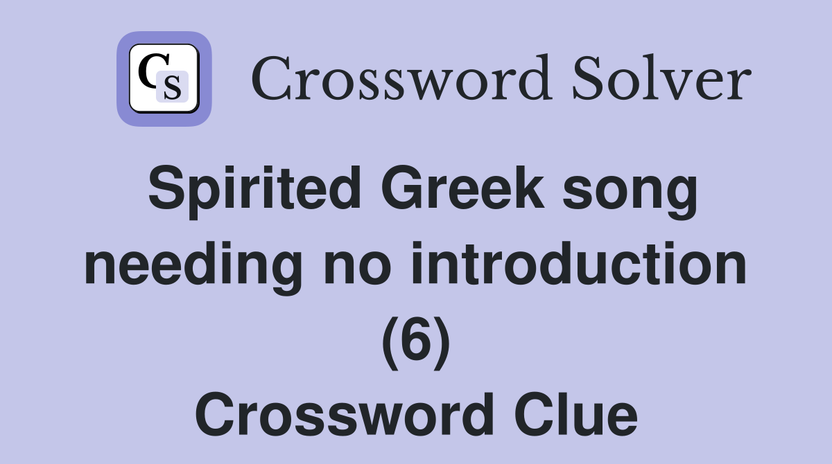 Spirited Greek song needing no introduction (6) Crossword Clue