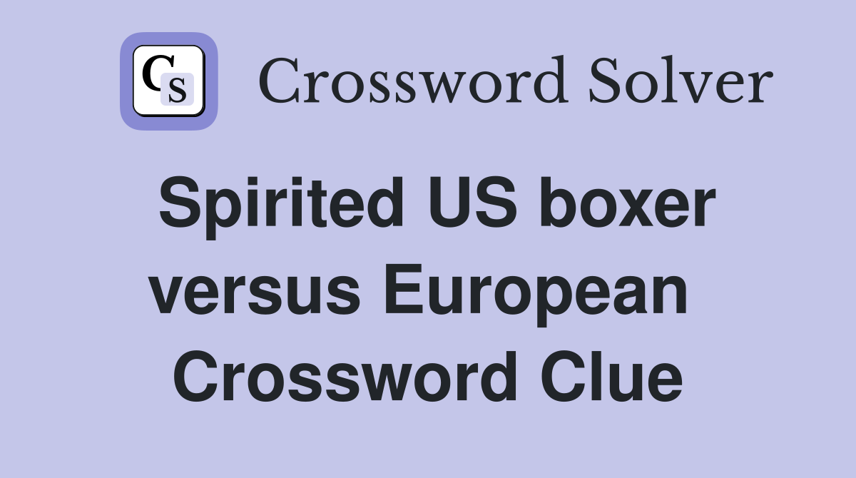 Spirited US boxer versus European  Crossword Clue
