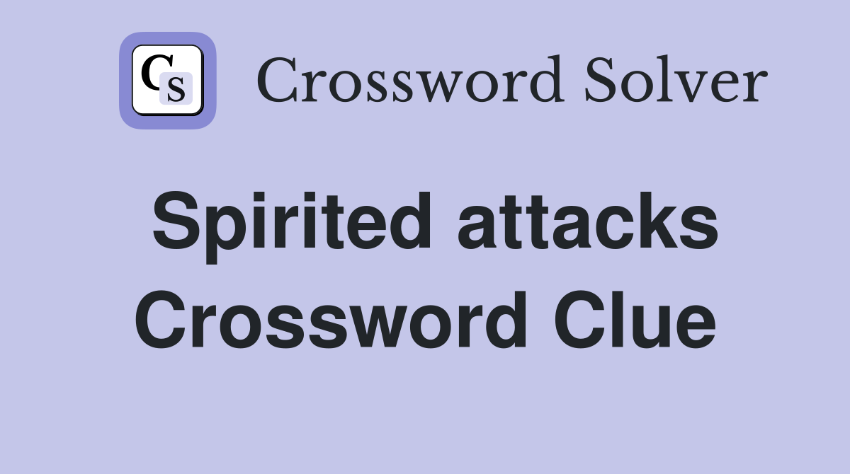 Spirited attacks Crossword Clue