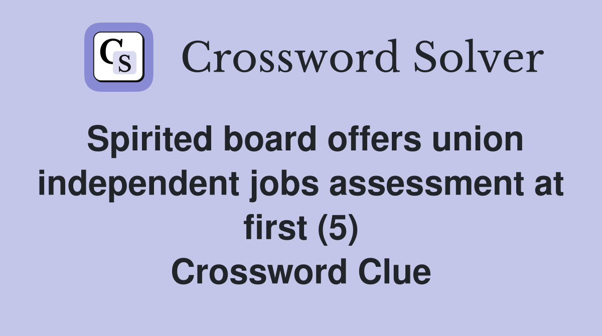 Spirited board offers union independent jobs assessment at first (5) Crossword Clue