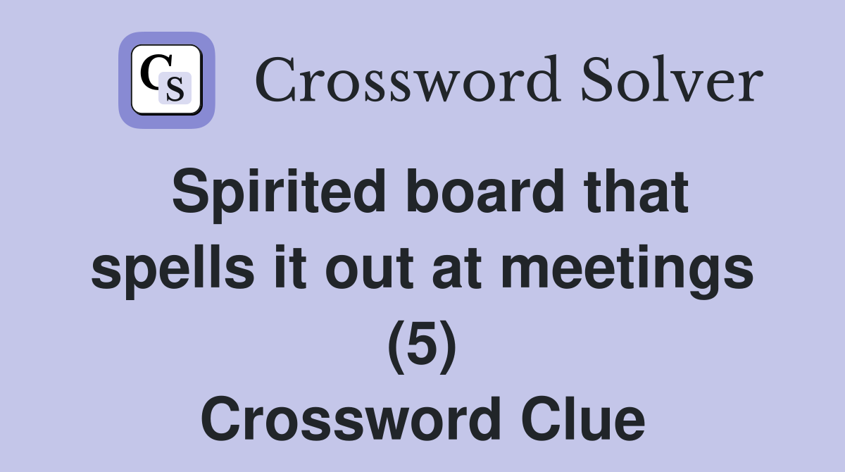 Spirited board that spells it out at meetings (5) Crossword Clue