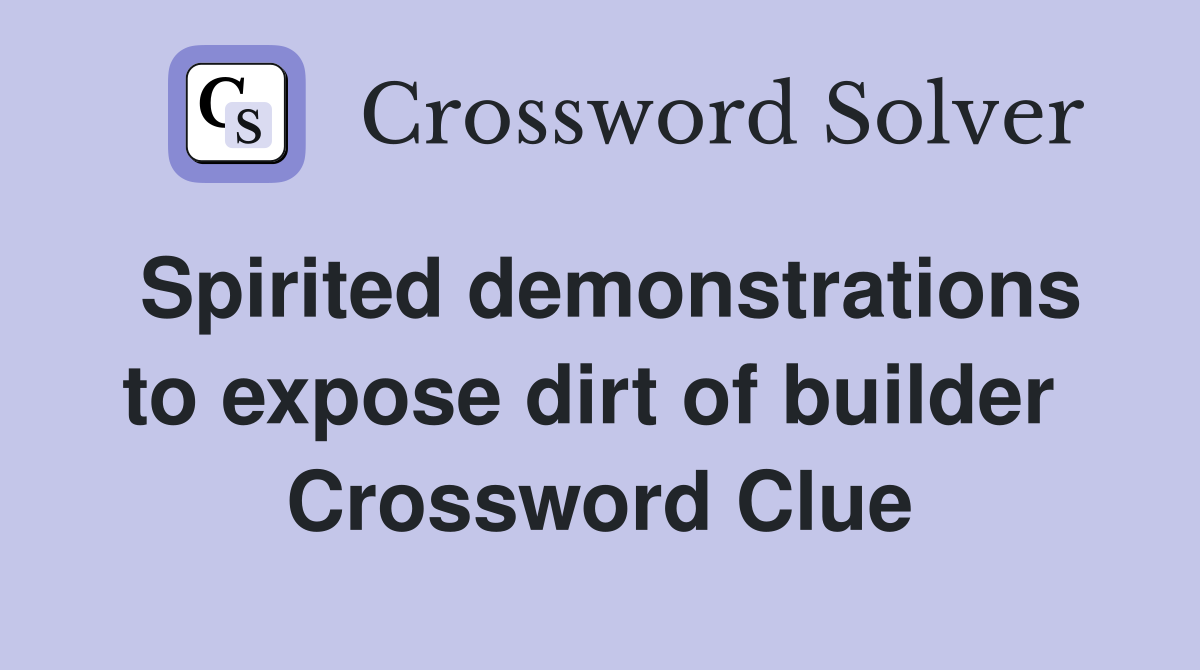 Spirited demonstrations to expose dirt of builder  Crossword Clue