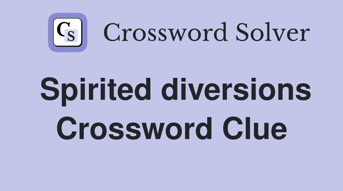 Spirited diversions Crossword Clue