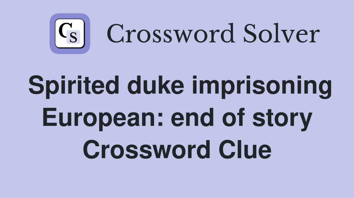 Spirited duke imprisoning European: end of story Crossword Clue