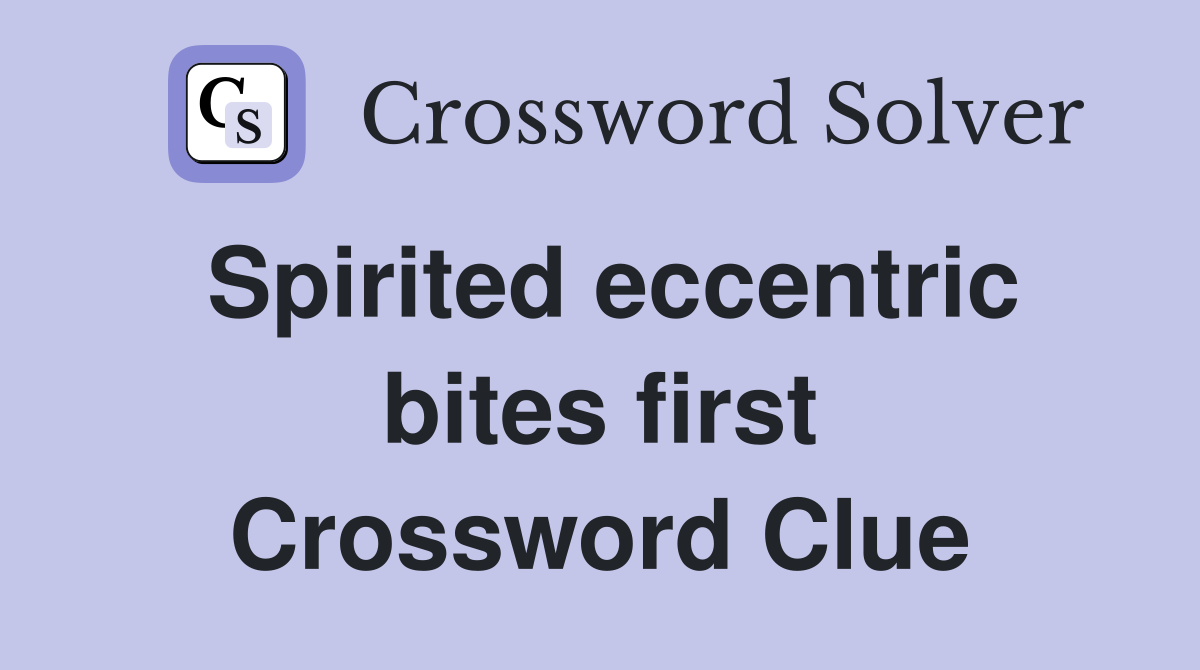 Spirited eccentric bites first Crossword Clue