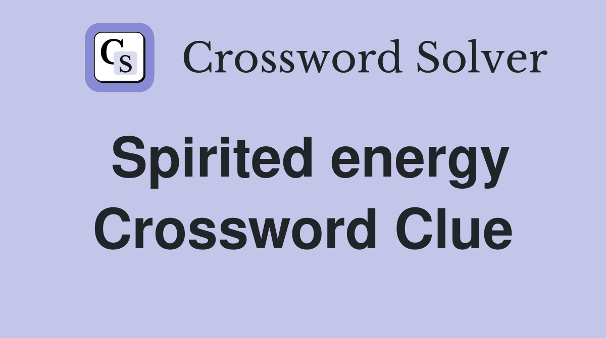 Spirited energy Crossword Clue