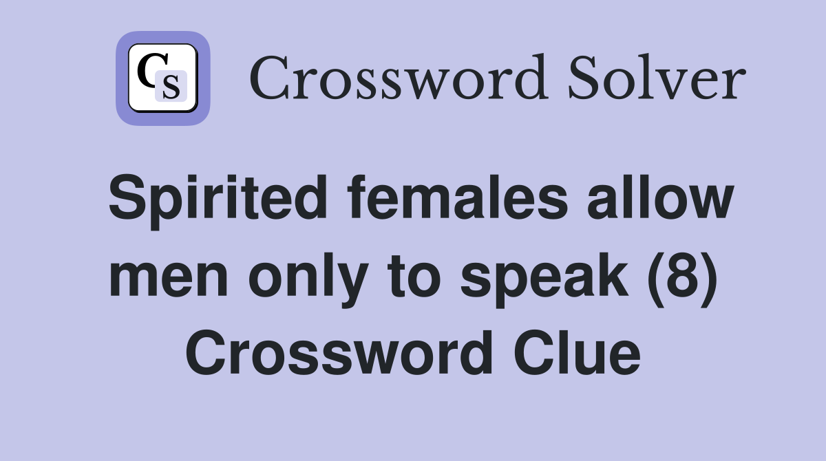 Spirited females allow men only to speak (8) Crossword Clue