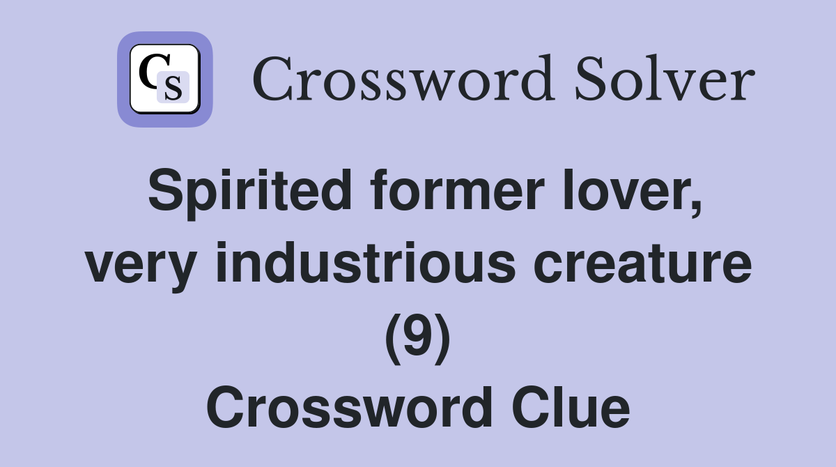Spirited former lover, very industrious creature (9) Crossword Clue