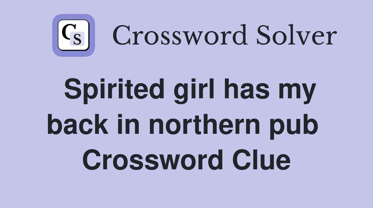 Spirited girl has my back in northern pub  Crossword Clue