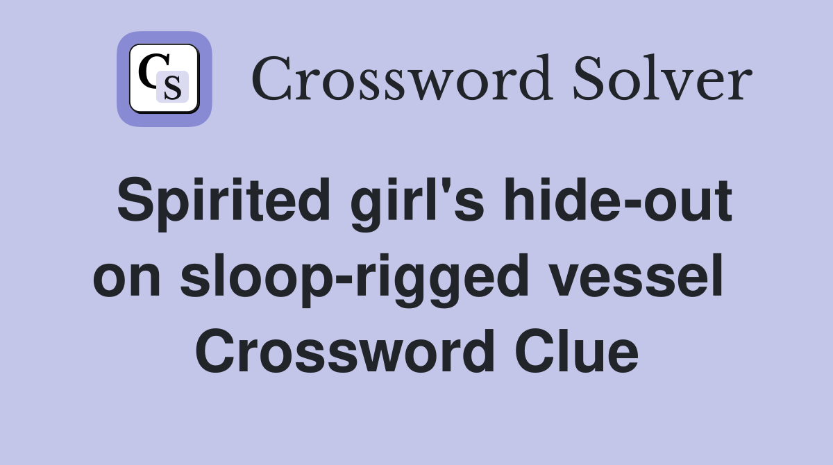Spirited girl's hide-out on sloop-rigged vessel  Crossword Clue