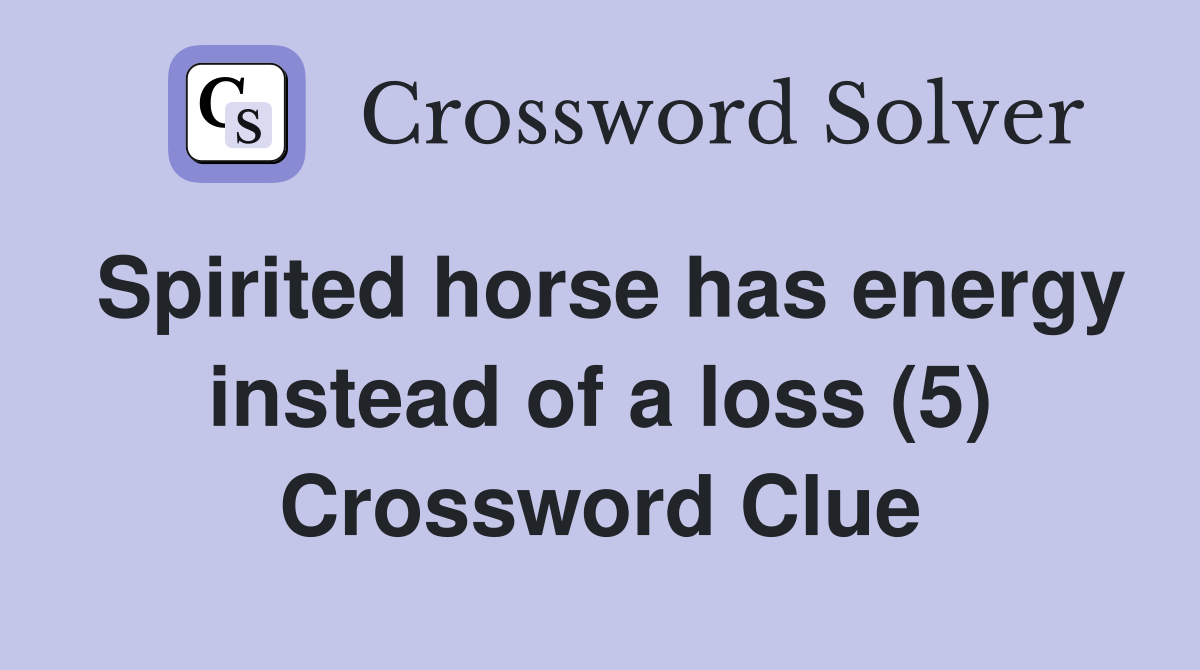 Spirited horse has energy instead of a loss (5) Crossword Clue