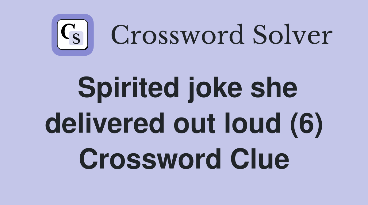 Spirited joke she delivered out loud (6) Crossword Clue