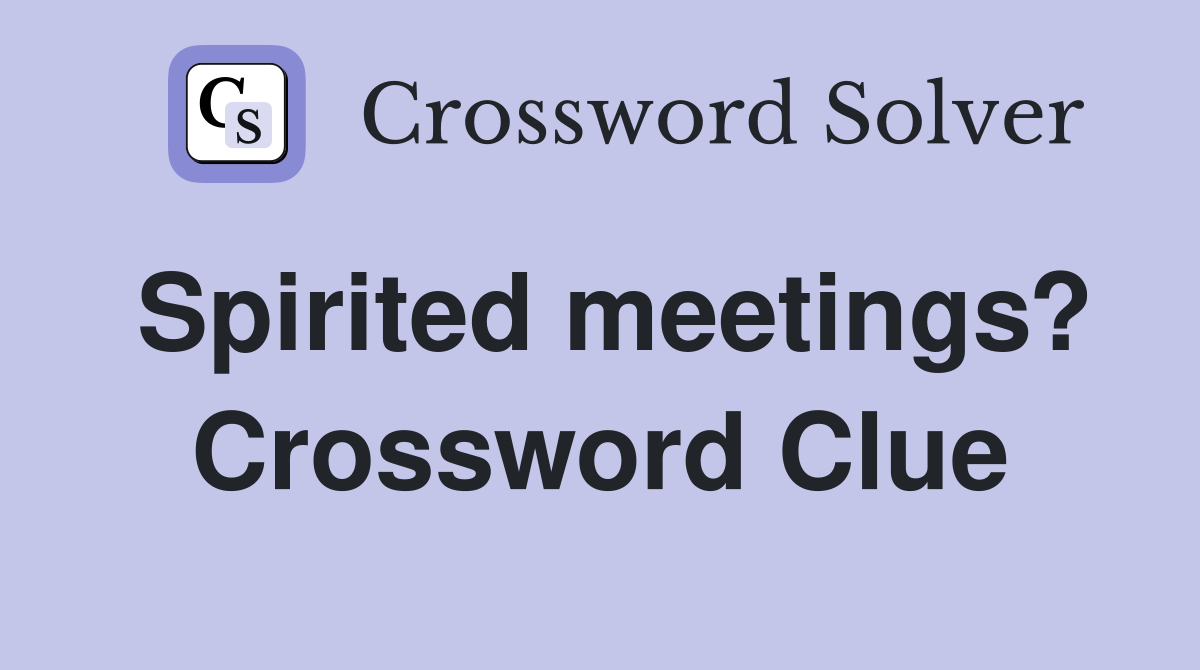 Spirited meetings? Crossword Clue