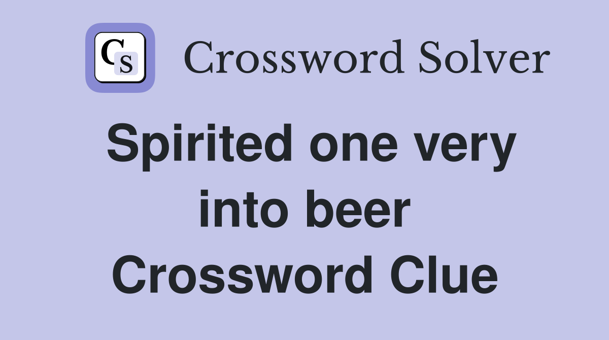 Spirited one very into beer Crossword Clue