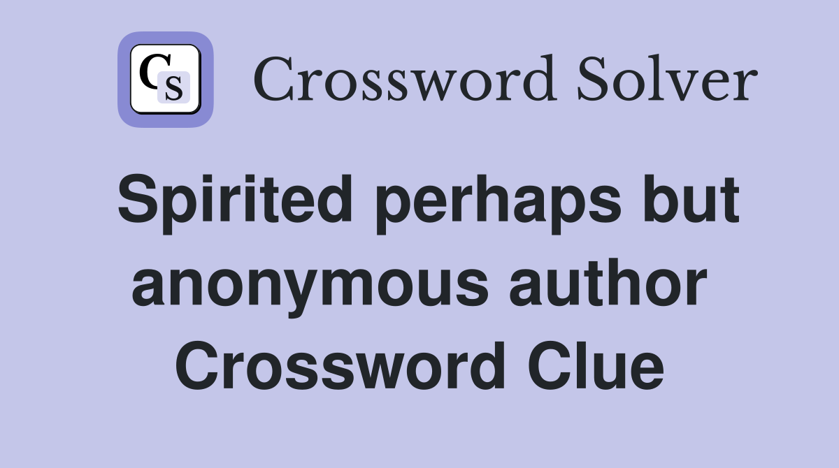 Spirited perhaps but anonymous author Crossword Clue