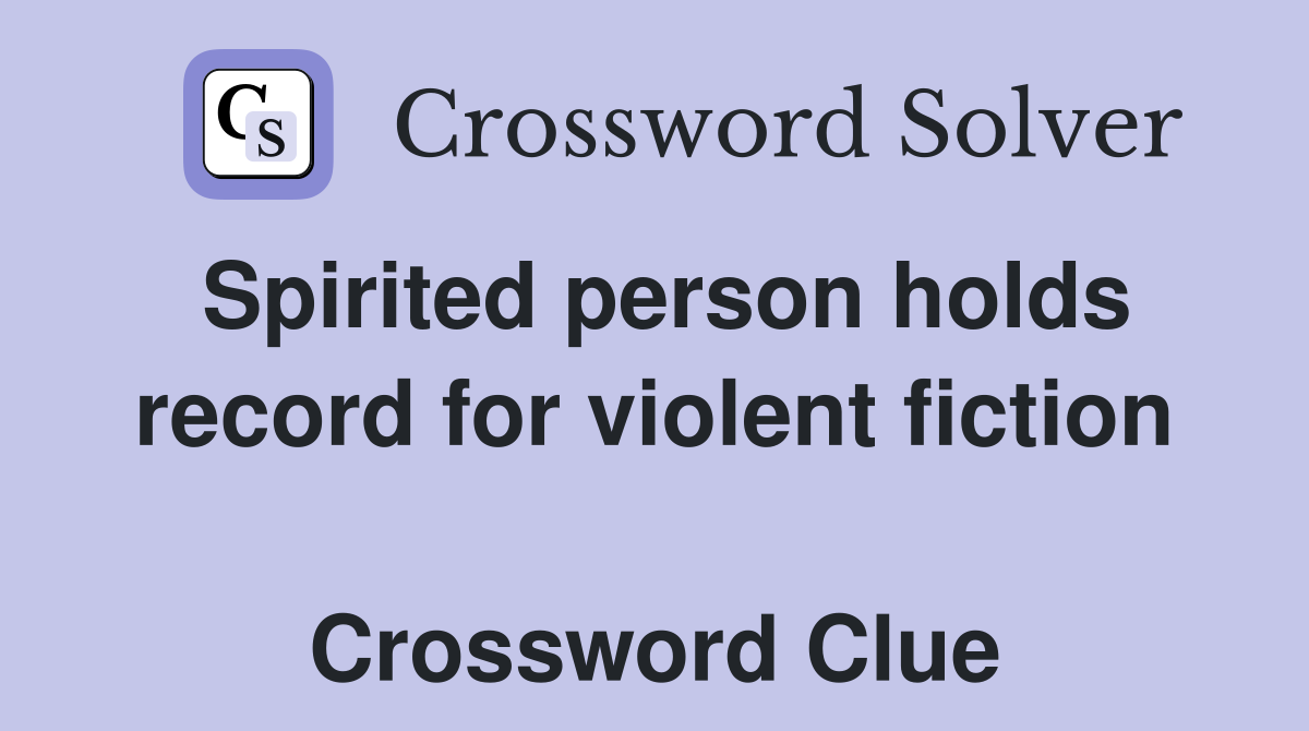 Spirited person holds record for violent fiction  Crossword Clue