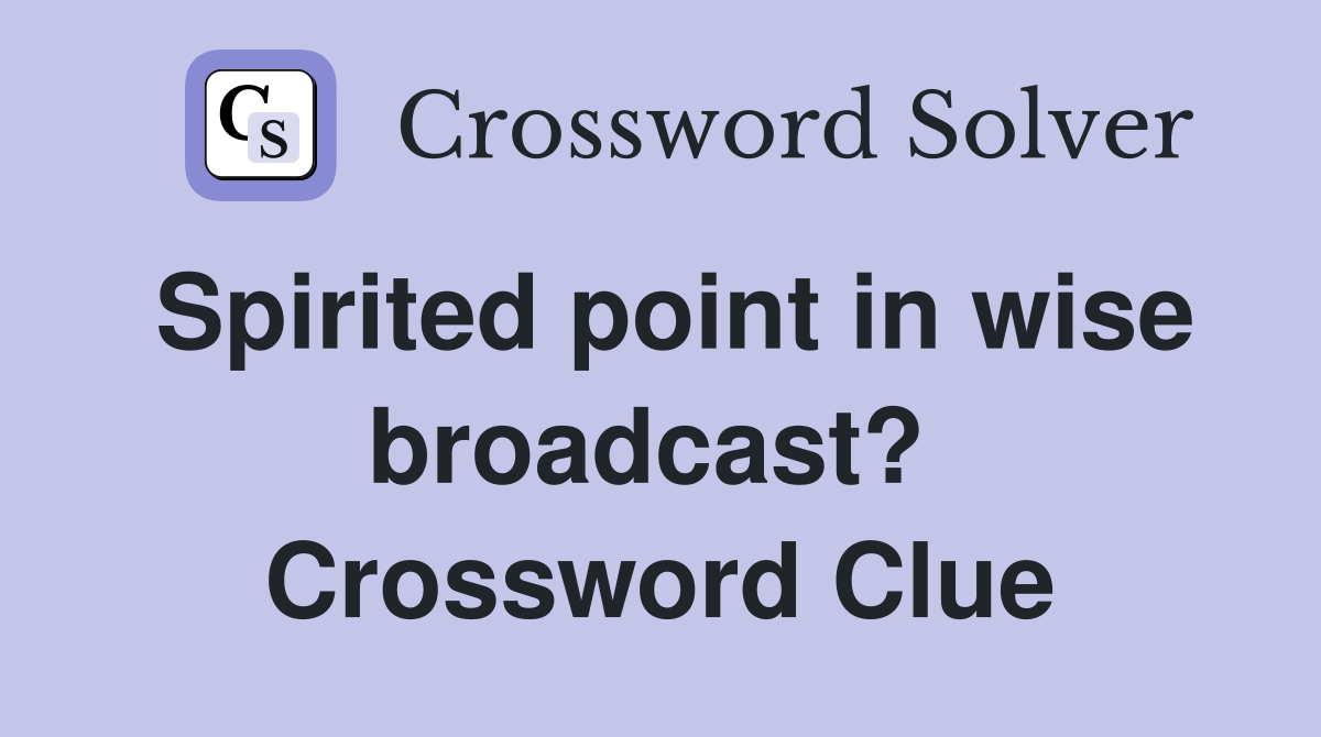 Spirited point in wise broadcast?  Crossword Clue