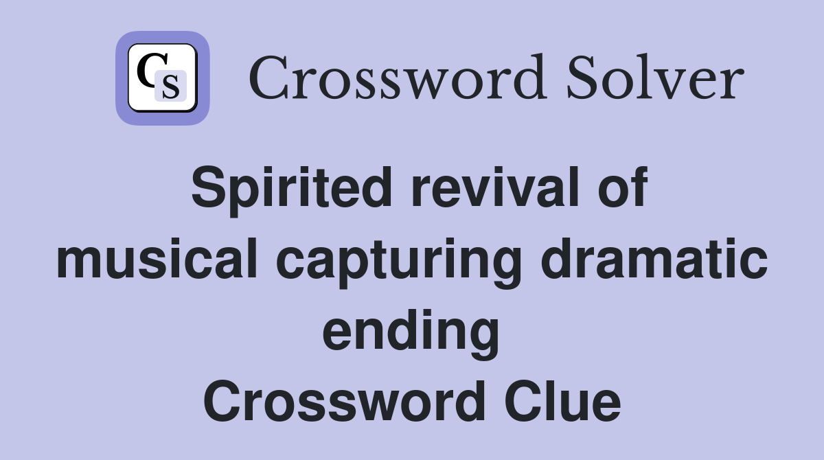 Spirited revival of musical capturing dramatic ending Crossword Clue