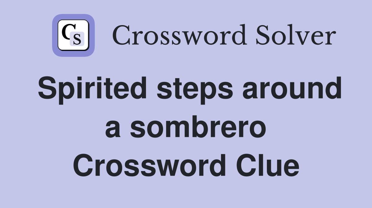 Spirited steps around a sombrero Crossword Clue