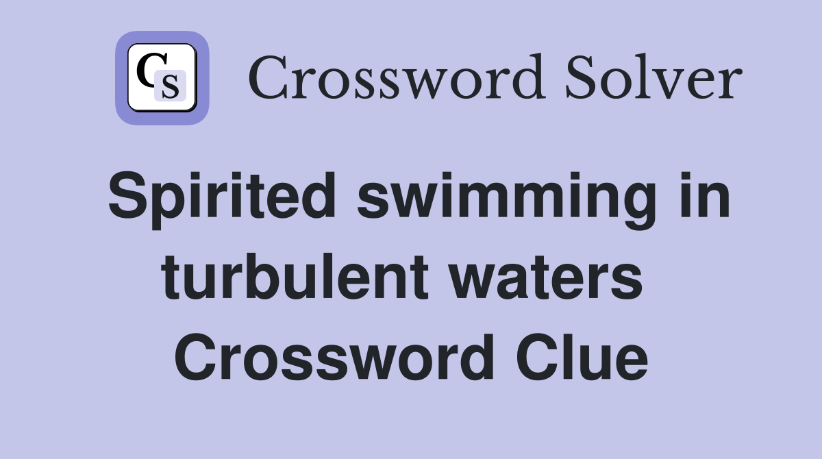 Spirited swimming in turbulent waters  Crossword Clue