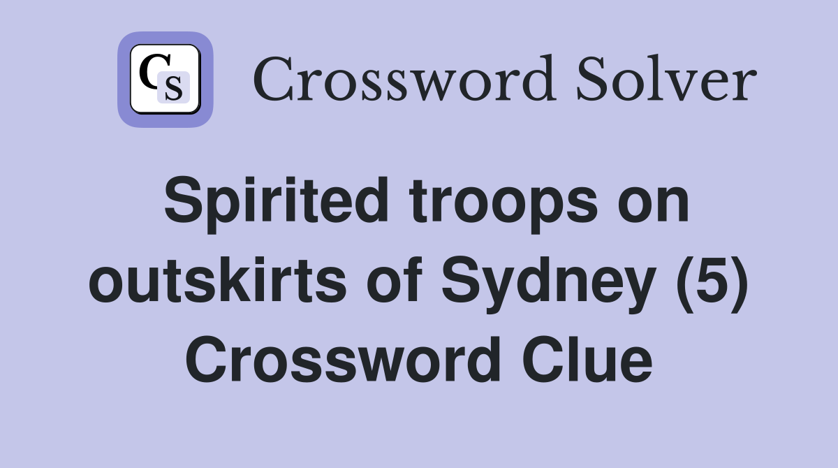 Spirited troops on outskirts of Sydney (5) Crossword Clue