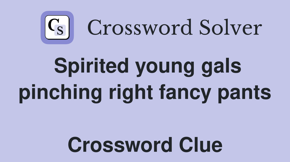 Spirited young gals pinching right fancy pants  Crossword Clue