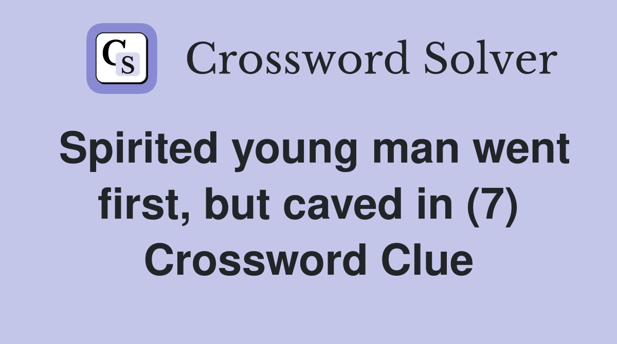 Spirited young man went first, but caved in (7) Crossword Clue