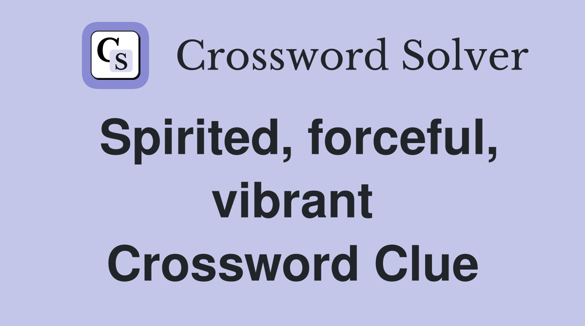 Spirited, forceful, vibrant Crossword Clue